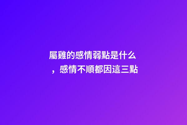 屬雞的感情弱點是什么，感情不順都因這三點